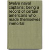 Twelve Naval Captains; Being A Record Of Certain Americans Who Made Themselves Immortal door Molly Elliot Seawell