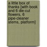 A Little Box of Thanks [With Book and 6 Die-Cut Flowers, 6 Pipe-Cleaner Stems, Platform] door Ariel Leve