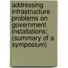 Addressing Infrastructure Problems On Government Installations; (Summary Of A Symposium) door Federal Construction Council