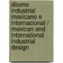 Diseno industrial mexicano e internacional / Mexican and International Industrial Design