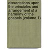 Dissertations Upon The Principles And Arrangement Of A Harmony Of The Gospels (Volume 1) by Edward Greswell