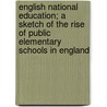 English National Education; A Sketch Of The Rise Of Public Elementary Schools In England by Henry Holman