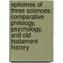 Epitomes Of Three Sciences; Comparative Philology, Psychology, And Old Testament History