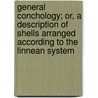 General Conchology; Or, A Description Of Shells Arranged According To The Linnean System by William Wood