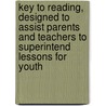 Key To Reading, Designed To Assist Parents And Teachers To Superintend Lessons For Youth door John Smith