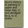 Lanzi's History Of Painting In Upper And Lower Italy, Tr. And Abridged By G. W. D. Evans by George William Evans
