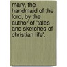 Mary, The Handmaid Of The Lord, By The Author Of 'Tales And Sketches Of Christian Life'. door Elizabeth Charles