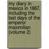 My Diary In Mexico In 1867, Including The Last Days Of The Emperor Maximilian (Volume 2) door Felix Salm-Salm
