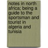 Notes In North Africa; Being A Guide To The Sportsman And Tourist In Algeria And Tunisia by W.G. Windham