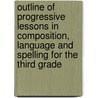Outline Of Progressive Lessons In Composition, Language And Spelling For The Third Grade door Anna M. Wiebalk