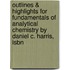 Outlines & Highlights For Fundamentals Of Analytical Chemistry By Daniel C. Harris, Isbn
