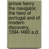 Prince Henry The Navigator, The Hero Of Portugal And Of Modern Discovery, 1394-1460 A.D. door Raymond C. Beazley