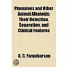 Ptomaines And Other Animal Alkaloids; Their Detection, Separation, And Clinical Features by A.C. Farquharson