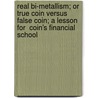 Real Bi-Metallism; Or True Coin Versus False Coin; A Lesson For  Coin's Financial School door Everett Pepperrell Wheeler
