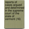Reports Of Cases Argued And Determined In The Supreme Court Of The State Of Vermont (16) door Vermont. Supreme Court
