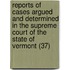 Reports Of Cases Argued And Determined In The Supreme Court Of The State Of Vermont (37)