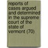Reports Of Cases Argued And Determined In The Supreme Court Of The State Of Vermont (70)