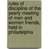 Rules Of Discipline Of The Yearly Meeting Of Men And Women Friends, Held In Philadelphia by Philadelphia Yearly Meeting of Friends