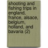 Shooting And Fishing Trips In England, France, Alsace, Belgium, Holland, And Bavaria (2) by Lewis Clements