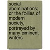 Social Abominations; Or The Follies Of Modern Society, Portrayed By Many Eminent Writers by Norman Morand Roumane