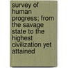 Survey Of Human Progress; From The Savage State To The Highest Civilization Yet Attained door Neill Arnott
