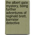 The Albert Gate Mystery, Being Further Adventures Of Reginald Brett, Barrister Detective