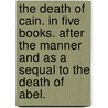 The Death Of Cain. In Five Books. After The Manner And As A Sequal To The Death Of Abel. door William Henry Hall