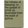 The Fulness Of Blessing; Or, The Gospel Of Christ As Illustrated From The Book Of Joshua door Sarah Frances Smiley