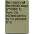 The History Of The British Navy (Volume 1); From The Earliest Period To The Present Time