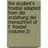 The Student's Froebel Adapted From Die Erziehung Der Menschheit Of F. Froebel (Volume 2)