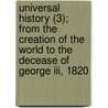 Universal History (3); From The Creation Of The World To The Decease Of George Iii, 1820 by Lord Alexander Woodhouselee