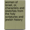Women Of Israel, Or, Characters And Sketches From The Holy Scriptures And Jewish History by Grace Aguilar