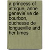 A Princess Of Intrigue, Anne Genevie`Ve De Bourbon, Duchesse De Longueville And Her Times by Charles Williams