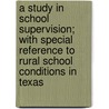 A Study In School Supervision; With Special Reference To Rural School Conditions In Texas door Unknown Author