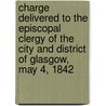 Charge Delivered To The Episcopal Clergy Of The City And District Of Glasgow, May 4, 1842 door Russell Michael