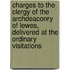 Charges To The Clergy Of The Archdeaconry Of Lewes, Delivered At The Ordinary Visitations