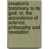 Creation's Testimony To Its God; Or, The Accordance Of Science, Philosophy And Revelation