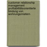 Customer Relationship Management  Profitabilitätsorientierte Bindung von Wohnungsmietern door Friederike Sperl