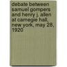 Debate Between Samuel Gompers And Henry J. Allen At Carnegie Hall, New York, May 28, 1920 door Samuel Gompers