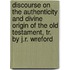 Discourse On The Authenticity And Divine Origin Of The Old Testament, Tr. By J.R. Wreford