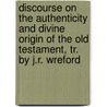 Discourse On The Authenticity And Divine Origin Of The Old Testament, Tr. By J.R. Wreford door Jacob Lise Cellrier