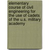 Elementary Course Of Civil Engineering For The Use Of Cadets Of The U.S. Military Academy by Colleen Wheeler