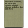 Habits That Handicap; The Remedy For Narcotic, Alcohol, Tobacco And Other Drug Addictions door Charles Barnes Towns
