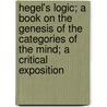 Hegel's Logic; A Book On The Genesis Of The Categories Of The Mind; A Critical Exposition door William Torrey Harris