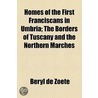 Homes Of The First Franciscans In Umbria; The Borders Of Tuscany And The Northern Marches by Beryl De Zoete