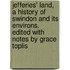 Jefferies' Land, A History Of Swindon And Its Environs. Edited With Notes By Grace Toplis