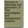 Lectures On Electricity And Galvanism; In Their Physiological And Therapeutical Relations door Golding Bird