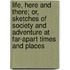 Life, Here And There; Or, Sketches Of Society And Adventure At Far-Apart Times And Places