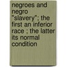 Negroes And Negro "Slavery"; The First An Inferior Race ; The Latter Its Normal Condition door John H. Van Evrie