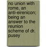 No Union With Rome, An Anti-Eirenicon; Being An Answer To The Reunion Scheme Of Dr. Pusey door Alessandro Gavazzi